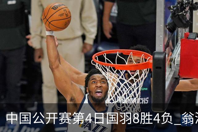 中国公开赛第4日国羽8胜4负 翁泓阳王祉怡进4强